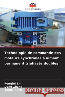 Technologie de commande des moteurs synchrones à aimant permanent triphasés doubles Zhi, Pengfei, Zhang, Dong, Pei, Yuanxin 9786209204784 Editions Notre Savoir - książka