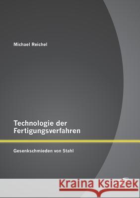 Technologie der Fertigungsverfahren: Gesenkschmieden von Stahl Michael Reichel 9783842899124 Diplomica Verlag Gmbh - książka