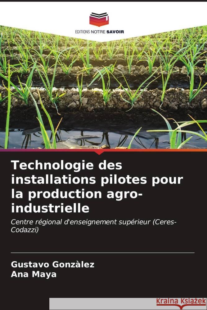 Technologie des installations pilotes pour la production agro-industrielle Gonzàlez, Gustavo, Maya, Ana 9786206632177 Editions Notre Savoir - książka