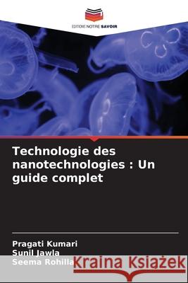 Technologie des nanotechnologies : Un guide complet Kumari, Pragati, Jawla, Sunil, Rohilla, Seema 9786209497711 Editions Notre Savoir - książka
