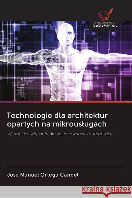 Technologie dla architektur opartych na mikrouslugach : Wzory i rozwiazania dla zastosowan w kontenerach Ortega Candel, Jose Manuel 9786202612470 Wydawnictwo Bezkresy Wiedzy - książka