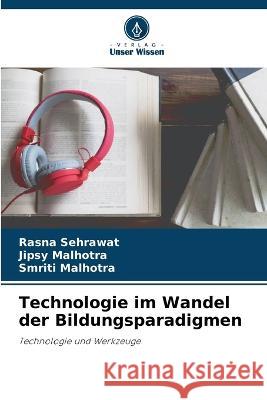 Technologie im Wandel der Bildungsparadigmen Rasna Sehrawat Jipsy Malhotra Smriti Malhotra 9786205851838 Verlag Unser Wissen - książka