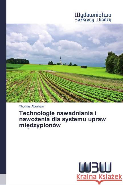 Technologie nawadniania i nawozenia dla systemu upraw miedzyplonów Abraham, Thomas 9786200817549 Wydawnictwo Bezkresy Wiedzy - książka