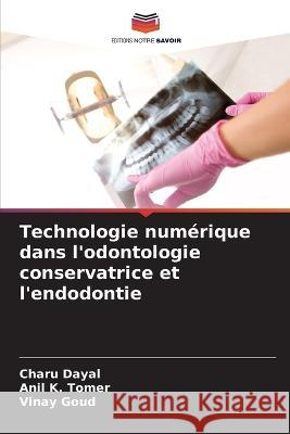 Technologie num?rique dans l'odontologie conservatrice et l'endodontie Charu Dayal 9786205867389 Editions Notre Savoir - książka