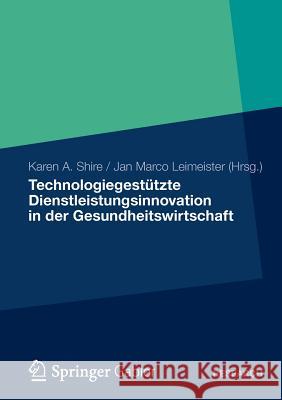 Technologiegestützte Dienstleistungsinnovation in Der Gesundheitswirtschaft Shire, Karen A. 9783834935052 Springer Gabler - książka