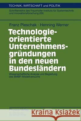 Technologieorientierte Unternehmensgründungen in Den Neuen Bundesländern: Wissenschaftliche Analyse Und Begleitung Des Bmbf-Modellversuchs Pleschak, Franz 9783790811339 Physica-Verlag - książka