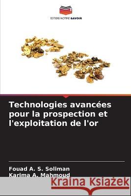 Technologies avanc?es pour la prospection et l\'exploitation de l\'or Fouad A. S. Soliman Karima A. Mahmoud 9786205744123 Editions Notre Savoir - książka