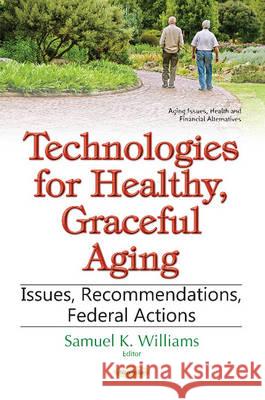 Technologies for Healthy, Graceful Aging: Issues, Recommendations, Federal Actions Samuel K Williams 9781536104165 Nova Science Publishers Inc - książka