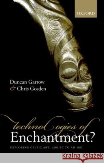 Technologies of Enchantment?: Exploring Celtic Art: 400 BC to Ad 100 Garrow, Duncan 9780199548064  - książka