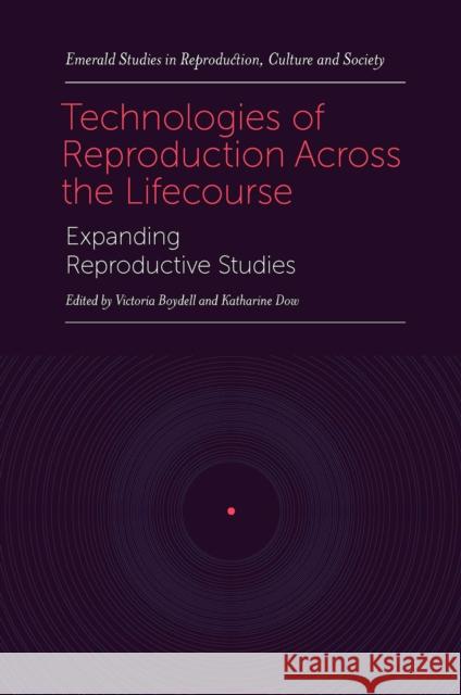 Technologies of Reproduction Across the Lifecourse: Expanding Reproductive Studies Victoria Boydell (University of Essex, UK), Katharine Dow (University of Cambridge, UK) 9781800717343 Emerald Publishing Limited - książka