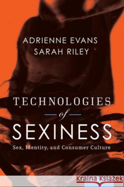 Technologies of Sexiness: Sex, Identity, and Consumer Culture Evans, Adrienne 9780199914760 Oxford University Press, USA - książka