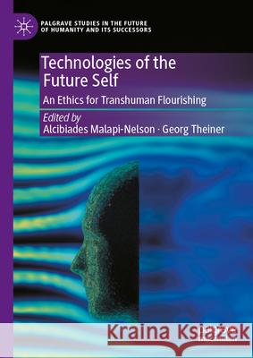 Technologies of the Future Self: An Ethics for Transhuman Flourishing Alcibiades Malapi-Nelson Georg Theiner 9783031999017 Palgrave MacMillan - książka