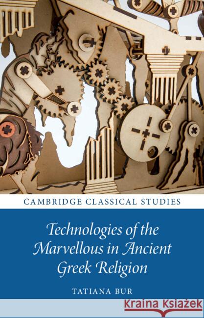 Technologies of the Marvellous in Ancient Greek Religion Tatiana Bur (Darwin College, Cambridge) 9781009331739 Cambridge University Press - książka