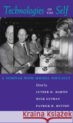 Technologies of the Self: A Seminar with Michel Foucault Martin, Luther H. 9780870235931 University of Massachusetts Press - książka