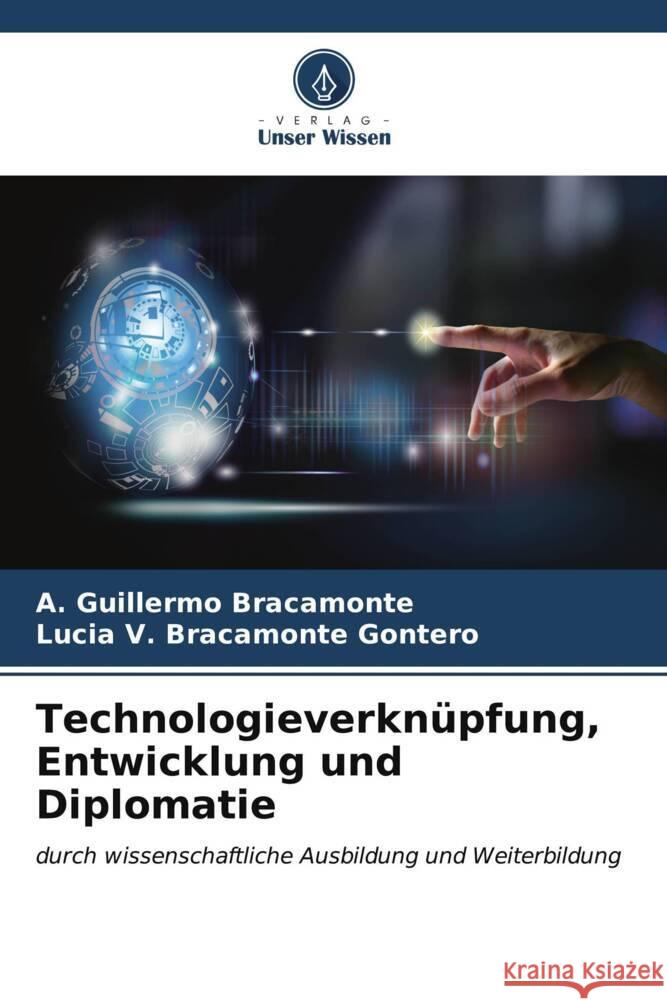 Technologieverkn?pfung, Entwicklung und Diplomatie A. Guillermo Bracamonte Lucia V. Bracamont 9786207057580 Verlag Unser Wissen - książka