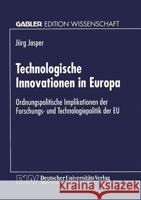 Technologische Innovationen in Europa: Ordnungspolitische Implikationen Der Forschungs- Und Technologiepolitik Der Eu Jasper, Jörg 9783824467396 Springer - książka