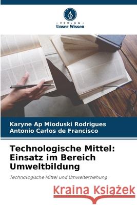 Technologische Mittel: Einsatz im Bereich Umweltbildung Mioduski Rodrigues, Karyne Ap, de Francisco, Antonio Carlos 9786206817178 Verlag Unser Wissen - książka