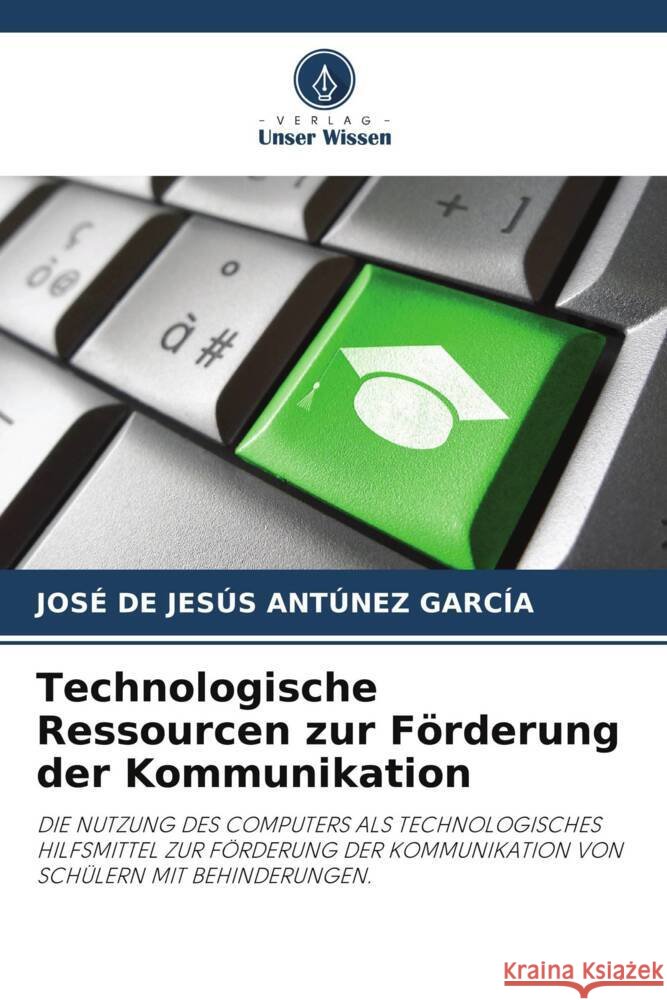 Technologische Ressourcen zur Förderung der Kommunikation ANTÚNEZ GARCÍA, JOSÉ DE JESÚS 9786206259749 Verlag Unser Wissen - książka