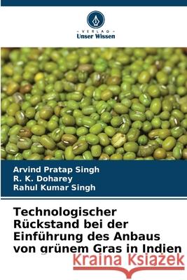 Technologischer R?ckstand bei der Einf?hrung des Anbaus von gr?nem Gras in Indien Arvind Pratap Singh R. K. Doharey Rahul Kumar Singh 9786207606405 Verlag Unser Wissen - książka