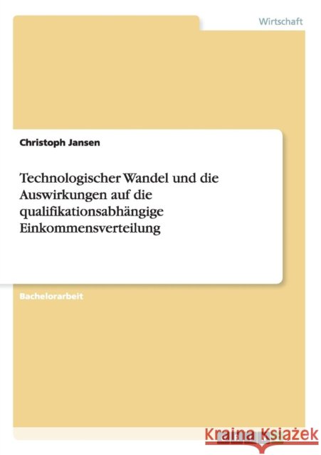 Technologischer Wandel und die Auswirkungen auf die qualifikationsabhängige Einkommensverteilung Jansen, Christoph 9783656217947 Grin Verlag - książka