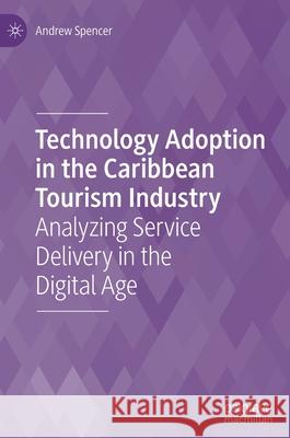 Technology Adoption in the Caribbean Tourism Industry: Analyzing Service Delivery in the Digital Age Andrew Spencer 9783030615833 Palgrave MacMillan - książka