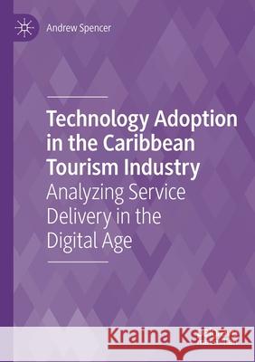 Technology Adoption in the Caribbean Tourism Industry: Analyzing Service Delivery in the Digital Age Spencer, Andrew 9783030615864 Springer Nature Switzerland AG - książka
