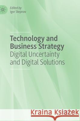 Technology and Business Strategy: Digital Uncertainty and Digital Solutions Igor Stepnov 9783030639730 Palgrave MacMillan - książka