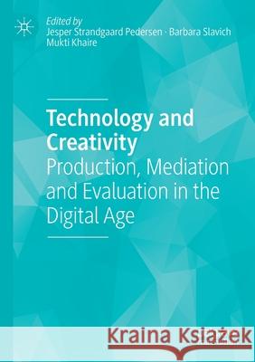 Technology and Creativity: Production, Mediation and Evaluation in the Digital Age Jesper Strandgaar Barbara Slavich Mukti Khaire 9783030175689 Palgrave MacMillan - książka