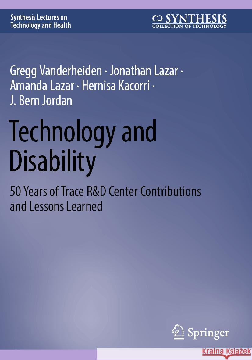 Technology and Disability: 50 Years of Trace R&d Center Contributions and Lessons Learned Gregg Vanderheiden Jonathan Lazar Amanda Lazar 9783031092169 Springer - książka