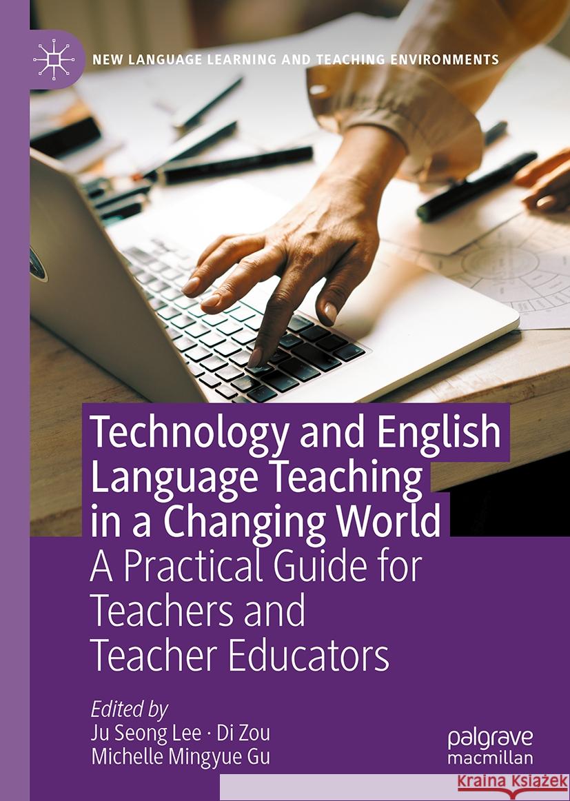 Technology and English Language Teaching in a Changing World: A Practical Guide for Teachers and Teacher Educators Ju Seong Lee Di Zou Michelle Mingyue Gu 9783031515392 Palgrave MacMillan - książka