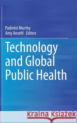 Technology and Global Public Health Padmini Murthy Amy Ansehl 9783030463540 Springer - książka