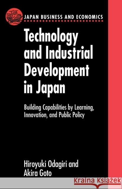 Technology and Industrial Development in Japan: Building Capabilities by Learning, Innovation and Public Policy Hiroyuki Odagiri (Hiroyuki Odagiri is Pr Akira Goto (Akira Goto is Professor Emer  9780198838111 Oxford University Press - książka