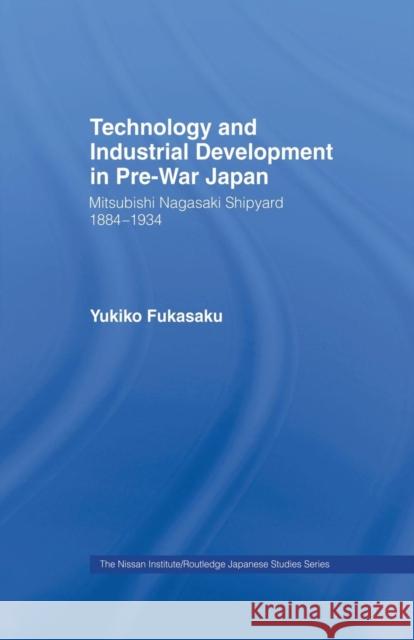 Technology and Industrial Growth in Pre-War Japan: The Mitsubishi-Nagasaki Shipyard 1884-1934 Fukasaku, Yukiko 9780415862127 Routledge - książka