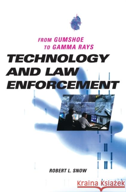 Technology and Law Enforcement: From Gumshoe to Gamma Rays Snow, Robert L. 9780275993344 Praeger Publishers - książka