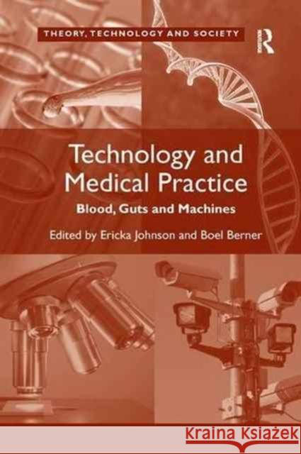 Technology and Medical Practice: Blood, Guts and Machines Boel Berner Ericka Johnson 9781138260382 Routledge - książka