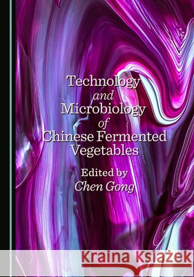 Technology and Microbiology of Chinese Fermented Vegetables Chen Gong 9781036417628 Cambridge Scholars Publishing - książka