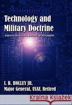 Technology and Military Doctrine: Essays on a Challenging Relationship Holley, I. B. 9781780399690 Military Bookshop - książka