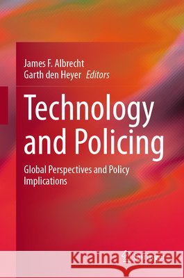 Technology and Policing: Global Perspectives and Policy Implications James F. Albrecht Garth De 9783032221377 Springer - książka