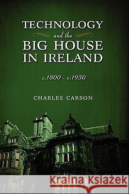 Technology and the Big House in Ireland, c. 1800-c.1930 Carson, Charles 9781604976359 Cambria Press - książka