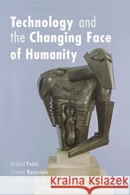 Technology and the Changing Face of Humanity Richard Feist Chantal Beauvais Rajesh Shukla 9780776607160 University of Ottawa Press - książka