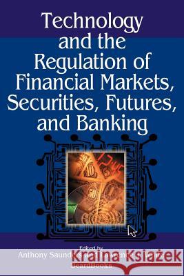 Technology and the Regulation of Financial Markets, Securities, Futures, and Banking Saunders, Anthony 9781587982057 Beard Books - książka