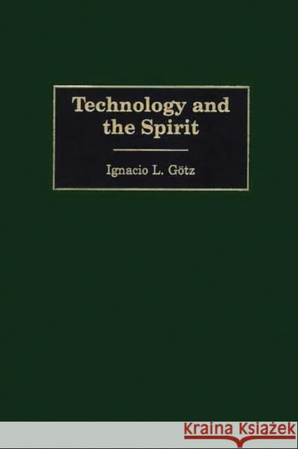 Technology and the Spirit Ignacio L. Gotz 9780275973469 Praeger Publishers - książka