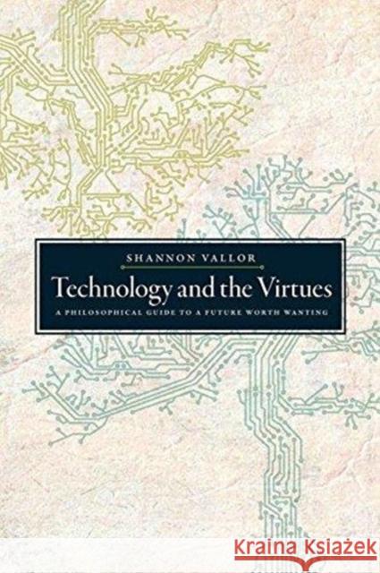 Technology and the Virtues: A Philosophical Guide to a Future Worth Wanting Shannon (S.J. Professor in the Department of Philosophy, S.J. Professor in the Department of Philosophy, Santa Clara Uni 9780190905286 Oxford University Press, USA - książka