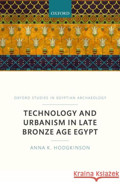 Technology and Urbanism in Late Bronze Age Egypt Anna K. Hodgkinson 9780198803591 Oxford University Press, USA - książka
