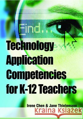 Technology Application Competencies for K-12 Teachers Irene Chen Jane Thielemann 9781599047355 Information Science Publishing - książka
