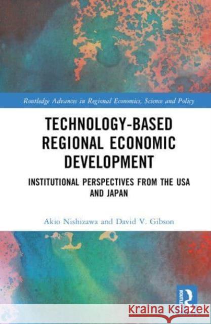 Technology-Based Regional Economic Development: Institutional Perspectives from the USA and Japan Akio Nishizawa David V. Gibson 9781032784908 Routledge - książka