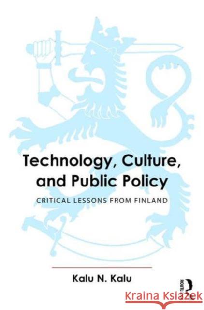 Technology, Culture, and Public Policy: Critical Lessons from Finland Kalu N. Kalu   9781482223446 Taylor and Francis - książka