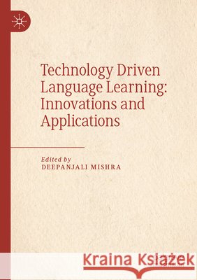 Technology Driven Language Learning: Innovations and Applications Deepanjali Mishra 9783031772344 Palgrave MacMillan - książka