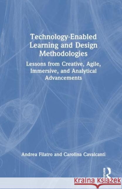 Technology-Enabled Learning and Design Methodologies: Lessons from Creative, Agile, Immersive, and Analytical Advancements Andrea Filatro Carolina Costa Cavalcanti 9781032912707 Taylor & Francis Ltd - książka