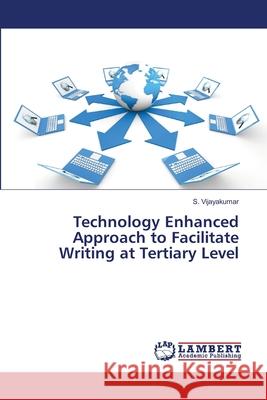 Technology Enhanced Approach to Facilitate Writing at Tertiary Level Vijayakumar, S. 9786139577972 LAP Lambert Academic Publishing - książka